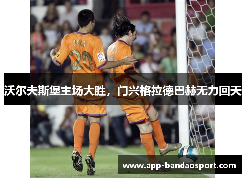 沃尔夫斯堡主场大胜，门兴格拉德巴赫无力回天