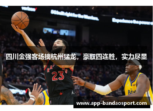 四川金强客场擒杭州猛龙，豪取四连胜，实力尽显