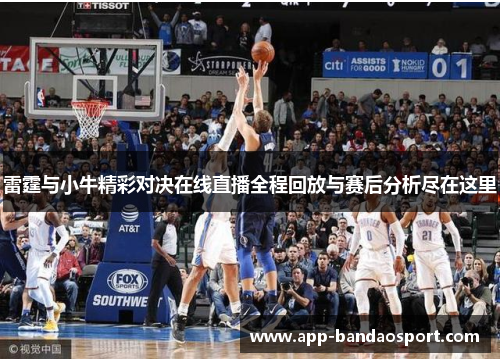 雷霆与小牛精彩对决在线直播全程回放与赛后分析尽在这里